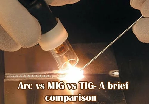 Arc vs MIG vs TIG- A brief comparison