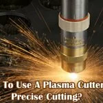 How To Use A Plasma Cutter For Precise Cutting?