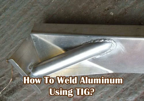 How To Weld Aluminum Using TIG